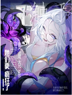 Sau khi ta biến thành quái vật xúc tu, các cô ấy càng điên cuồng hơn!